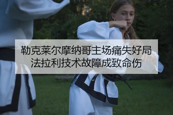 勒克莱尔摩纳哥主场痛失好局 法拉利技术故障成致命伤